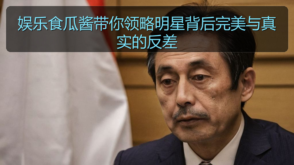 娱乐食瓜酱带你领略明星背后完美与真实的反差
