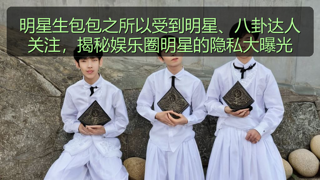 明星生包包之所以受到明星、八卦达人关注，揭秘娱乐圈明星的隐私大曝光